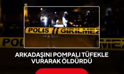 Arkadaşını pompalı tüfekle vurarak öldürdü