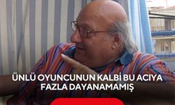 Ünlü oyuncunun kalbi bu acıya fazla dayanamamış
