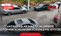 Vatandaşlar maç günlerinde otopark sorununa düzenleme istiyor