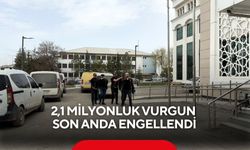 2,1 Milyonluk vurgun son anda engellendi