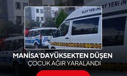Manisa'da yüksekten düşen çocuk ağır yaralandı