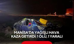 Manisa’da yağışlı hava kaza getirdi: 1 ölü, 1 yaralı