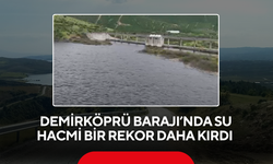 Demirköprü Barajı’nda su hacmi bir rekor daha kırdı