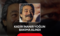 Kadir İnanır yoğun bakıma alındı