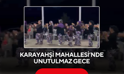 Karayahşi Mahallesi’nde unutulmaz gece