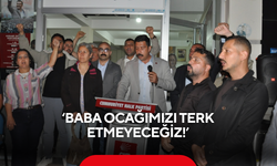 ‘Baba ocağımızı terk etmeyeceğiz!’