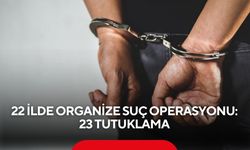 22 ilde organize suç operasyonu: 23 tutuklama
