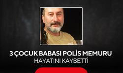 3 çocuk babası polis memuru hayatını kaybetti...