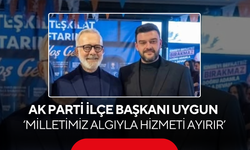 Ak Parti İlçe Başkanı Uygun ‘Milletimiz algıyla hizmeti ayırır’