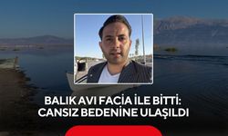 Balık avı facia ile bitti: Cansız bedenine ulaşıldı