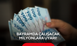 Bayramda çalışacak milyonlara uyarı! İşte haklarınız