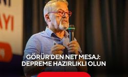 Görür’den net mesaj: Depreme hazırlıklı olun