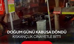Doğum günü kutlaması kanla bitti! Kıskançlık tartışması sokak ortasında cinayete dönüştü...