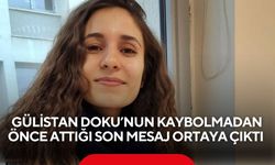 Gülistan Doku’nun kaybolmadan önce attığı son mesaj ortaya çıktı