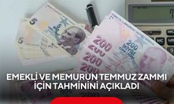 Emekli ve memurun Temmuz zammı için tahminini açıkladı