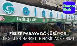 Girginler Market’te Nakit İade Fırsatı: Fişler Paraya Dönüşüyor!