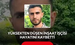 Yüksekten düşen inşaat işçisi hayatını kaybetti