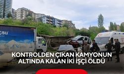Kontrolden çıkan kamyonun altında kalan iki işçi öldü