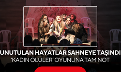 Unutulan hayatlar sahneye taşındı ‘Kadın Ölüler’ oyununa tam not