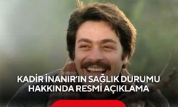 Kadir İnanır’ın sağlık durumu hakkında resmi açıklama