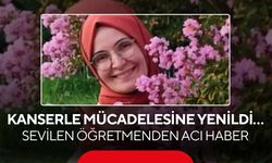 Kanserle mücadelesine yenildi… Sevilen öğretmenden acı haber