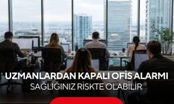 Kapalı ofis ortamlarında çalışanlar dikkat! Uzmanlardan 'hasta bina sendromu' uyarısı