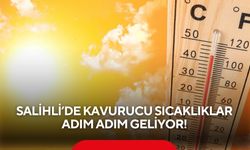 Salihli’de kavurucu sıcaklıklar adım adım geliyor