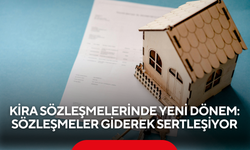Kira sözleşmelerinde yeni dönem: Sözleşmeler giderek sertleşiyor