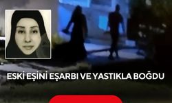 Eski eşini eşarbıyla boğdu: Yastıkla yüzünü kapattım, öldüğünü anladım