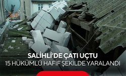 Salihli’de çatı uçtu, 15 hükümlü hafif şekilde yaralandı