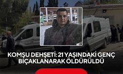 Komşu dehşeti: 21 yaşındaki genç bıçaklanarak öldürüldü