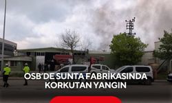 OSB’de sunta fabrikasında korkutan yangın
