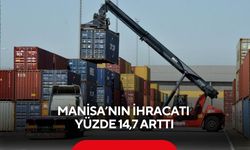 Manisa’nın ihracatı yüzde 14,7 arttı