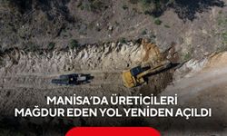 Manisa’da üreticileri mağdur eden yol yeniden açıldı