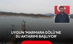 Uygun ‘Marmara Gölü’ne su aktarımı başlıyor’