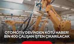 Otomotiv devinden kötü haber! Bin 400 çalışan işten çıkarılacak