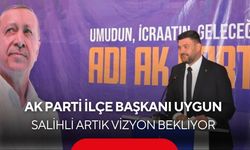 AK Parti İlçe Başkanı Uygun: Salihli artık vizyon bekliyor