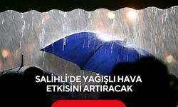 Salihli’de yağışlı hava etkisini artıracak