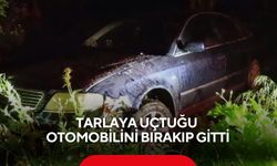 Tarlaya uçtuğu otomobilini bırakıp gitti