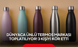 Dünyaca ünlü termos markası toplatılıyor! 3 kişiyi kör etti