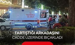 Tartıştığı arkadaşını cadde üzerinde bıçakladı