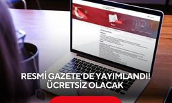 Resmi Gazete’de yayımlandı! Ücretsiz olacak