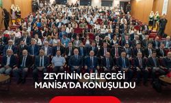 Zeytinin geleceği Manisa’da konuşuldu