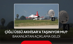 Çiğli Üssü Akhisar’a taşınıyor mu? Bakanlıktan açıklama geldi...