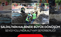 Salihli’nin kalbinde büyük dönüşüm... Sevgi Yolu’nda altyapı seferberliği
