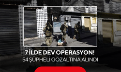 7 İlde Dev Operasyon! 54 Şüpheli Gözaltına Alındı