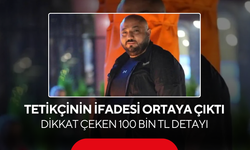Tetikçinin ifadesi ortaya çıktı... Dikkat çeken 100 bin TL detayı