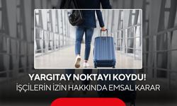 Yargıtay noktayı koydu! İşçilerin izin hakkında emsal karar