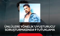 Ünlülere yönelik 'uyuşturucu' soruşturmasında 9 tutuklama