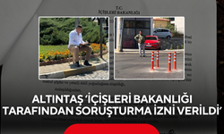Altıntaş ‘İçişleri Bakanlığı tarafından soruşturma izni verildi’